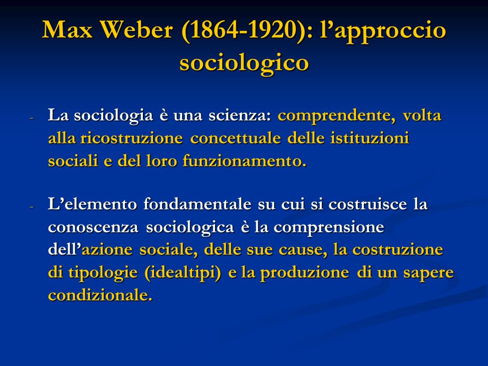 Max Weber ( ): lapproccio sociologico - La sociologia è una scienza: comprendente, volta alla ricostruzione concettuale delle istituzioni sociali e del loro funzionamento.