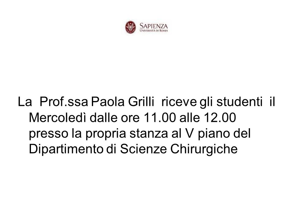 La Prof.ssa Paola Grilli riceve gli studenti il Mercoledì dalle ore alle presso la propria stanza al V piano del Dipartimento di Scienze Chirurgiche