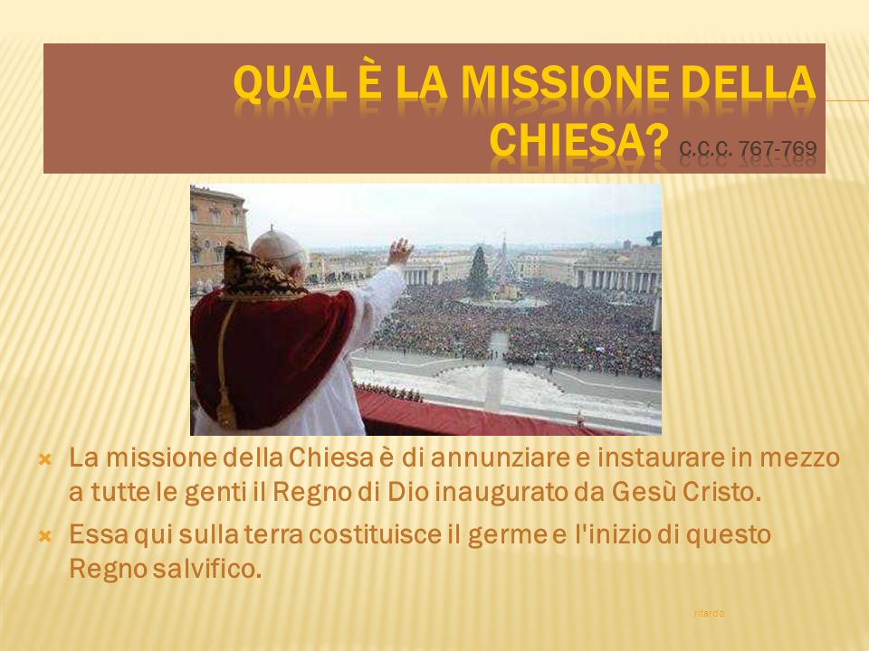 La missione della Chiesa è di annunziare e instaurare in mezzo a tutte le genti il Regno di Dio inaugurato da Gesù Cristo.