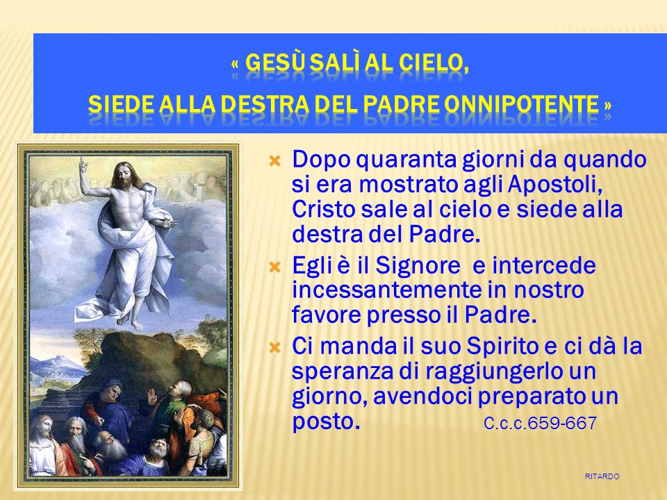 Dopo quaranta giorni da quando si era mostrato agli Apostoli, Cristo sale al cielo e siede alla destra del Padre.