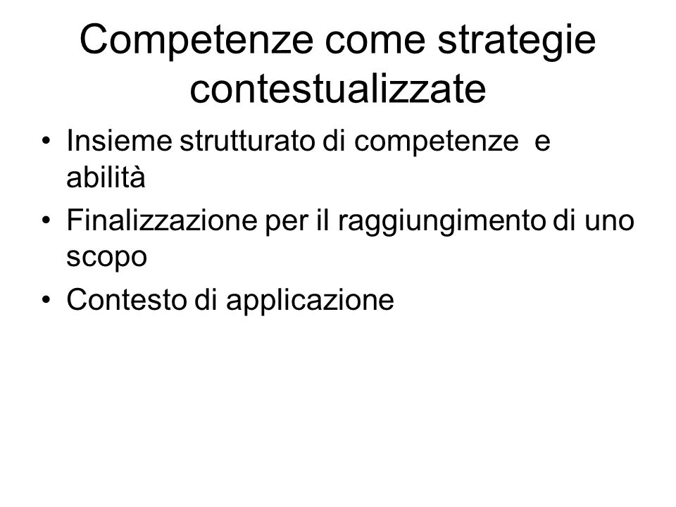 Competenze come strategie contestualizzate Insieme strutturato di competenze e abilità Finalizzazione per il raggiungimento di uno scopo Contesto di applicazione
