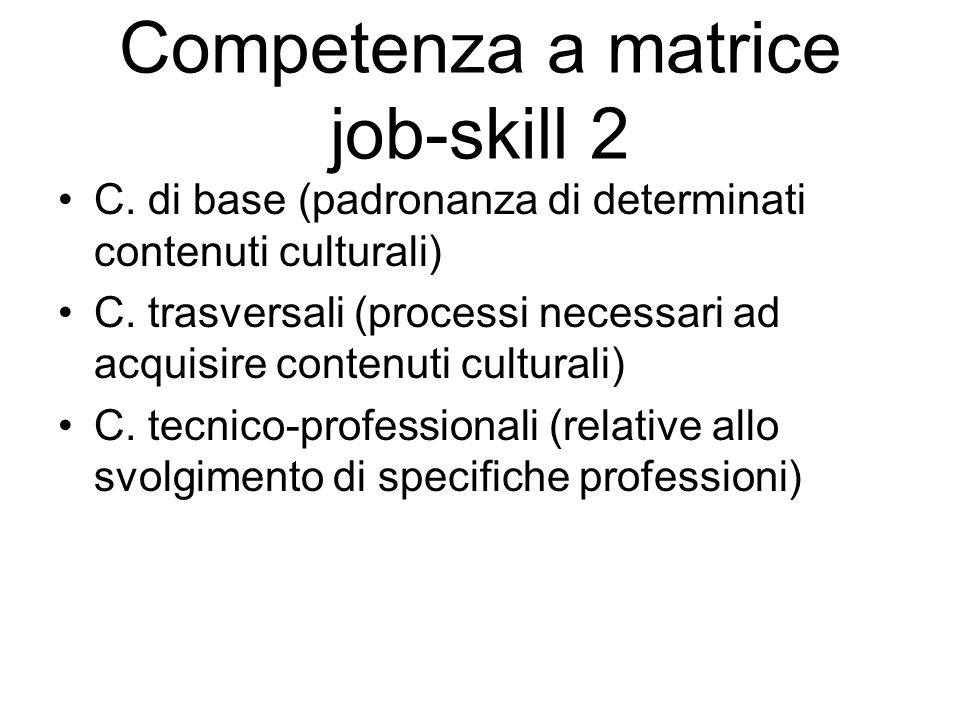 Competenza a matrice job-skill 2 C. di base (padronanza di determinati contenuti culturali) C.