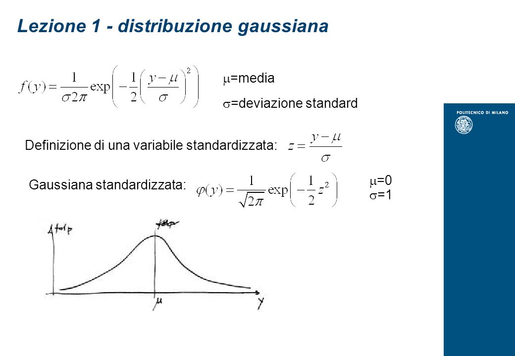 Lezione 1 - distribuzione gaussiana =media =deviazione standard Definizione di una variabile standardizzata: Gaussiana standardizzata: =0 =1
