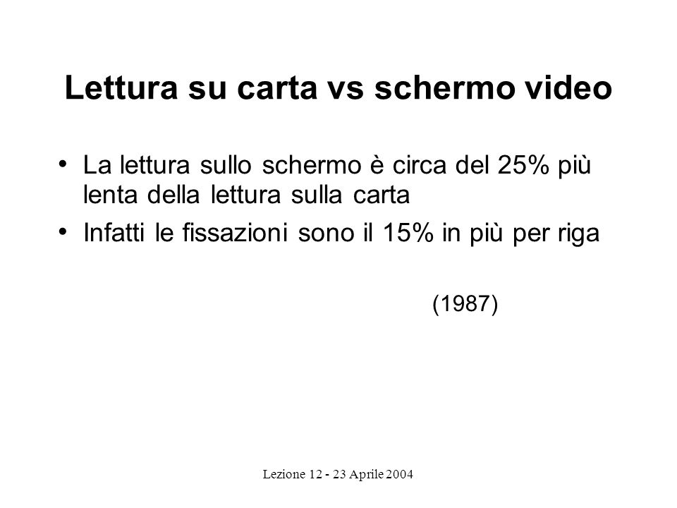 Lettura su carta vs schermo video La lettura sullo schermo è circa del 25% più lenta della lettura sulla carta Infatti le fissazioni sono il 15% in più per riga (1987)