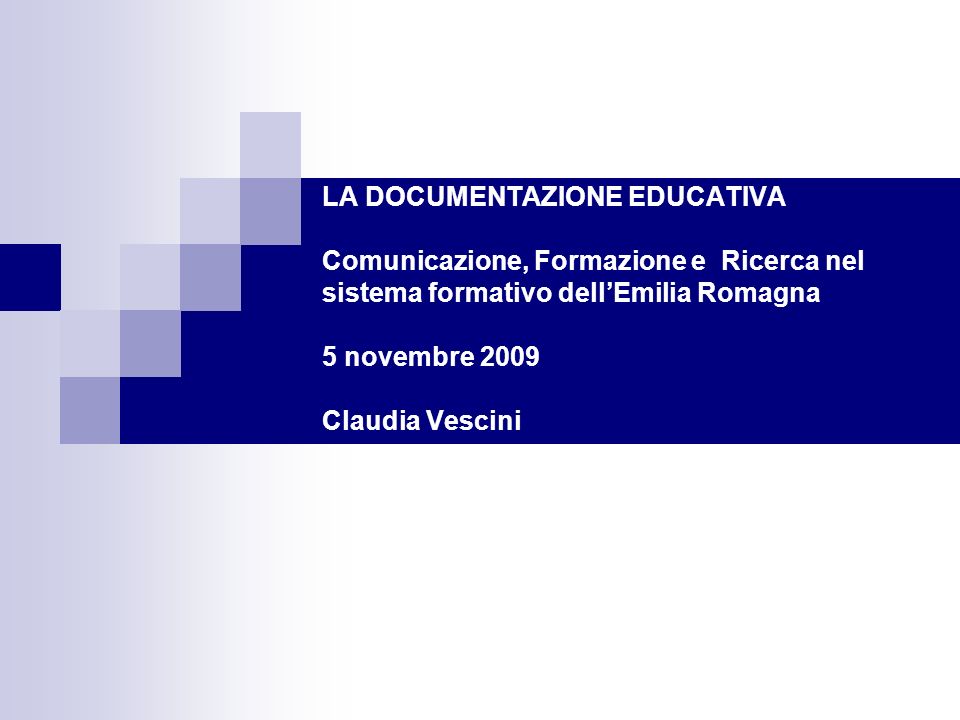 LA DOCUMENTAZIONE EDUCATIVA Comunicazione, Formazione e Ricerca nel sistema formativo dellEmilia Romagna 5 novembre 2009 Claudia Vescini