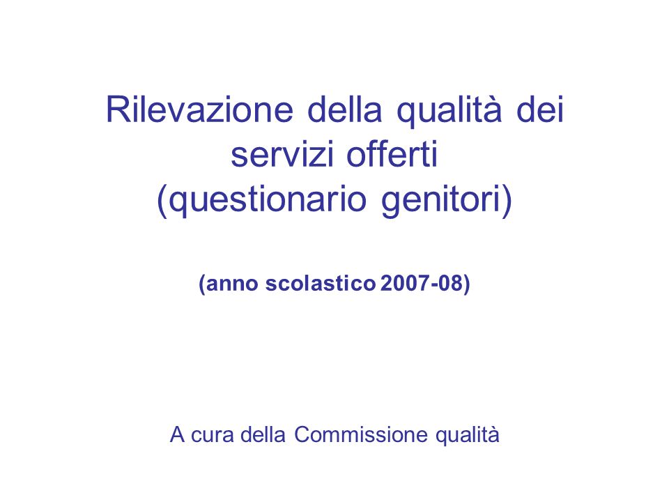 Rilevazione della qualità dei servizi offerti (questionario genitori) (anno scolastico ) A cura della Commissione qualità