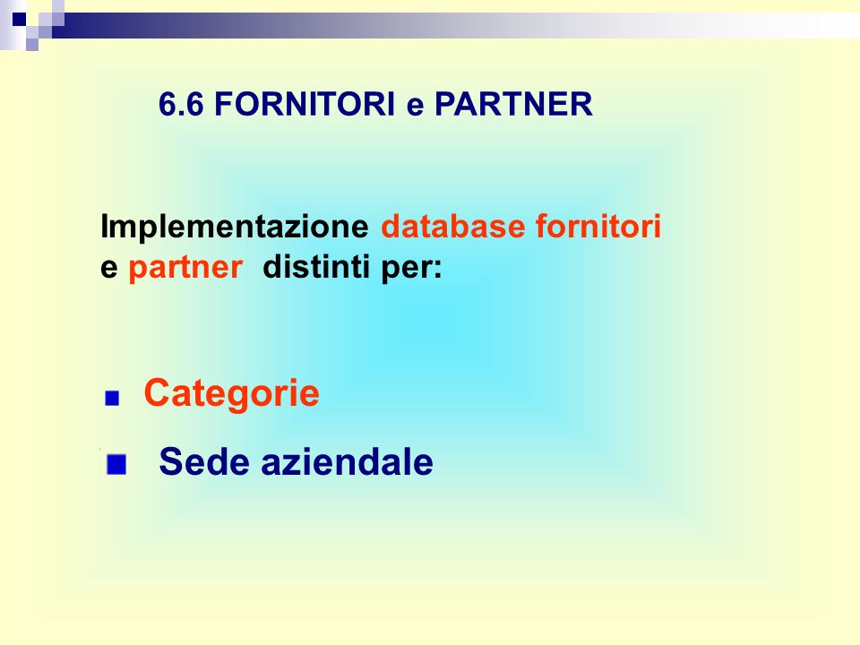 6.6 FORNITORI e PARTNER Implementazione database fornitori e partner distinti per: Categorie Sede aziendale