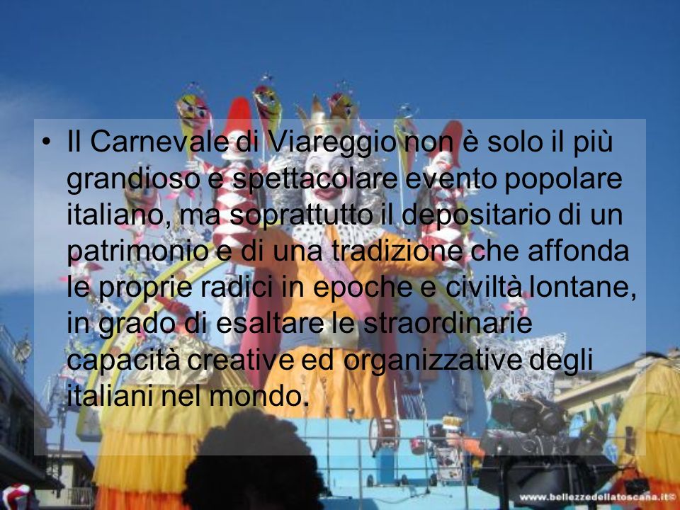 l carnevale di Viareggio è considerato uno dei più importanti e maggiormente apprezzati carnevali d Italia e d Europa.