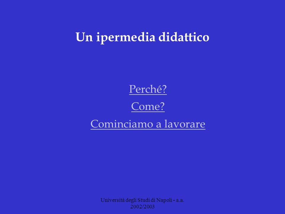 Università degli Studi di Napoli - a.a. 2002/2003 Un ipermedia didattico Perché.