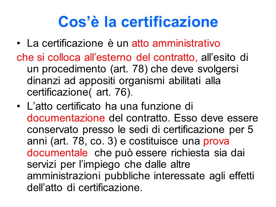 Cosè la certificazione La certificazione è un atto amministrativo che si colloca allesterno del contratto, allesito di un procedimento (art.
