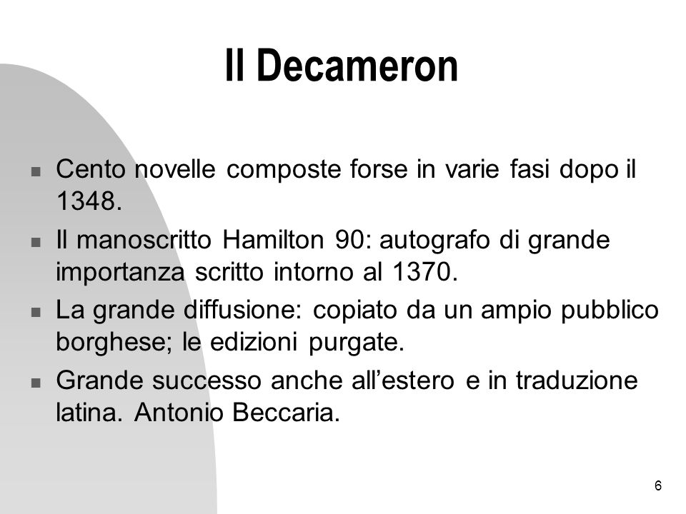 6 Il Decameron Cento novelle composte forse in varie fasi dopo il 1348.