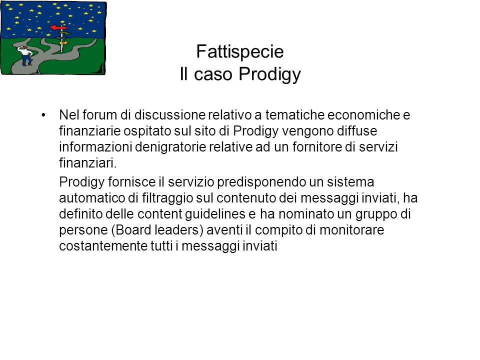 Fattispecie Il caso Prodigy Nel forum di discussione relativo a tematiche economiche e finanziarie ospitato sul sito di Prodigy vengono diffuse informazioni denigratorie relative ad un fornitore di servizi finanziari.