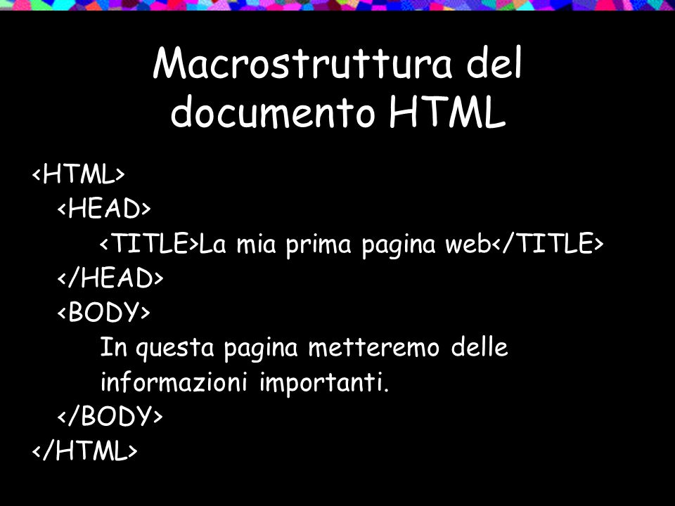 Macrostruttura del documento HTML La mia prima pagina web In questa pagina metteremo delle informazioni importanti.