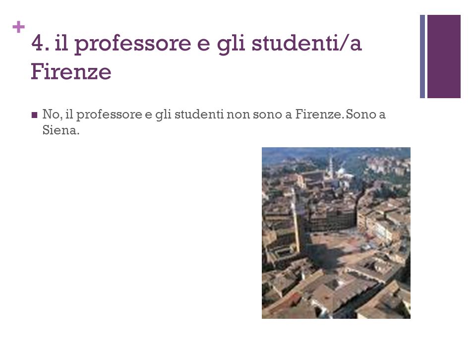 + 4. il professore e gli studenti/a Firenze No, il professore e gli studenti non sono a Firenze.
