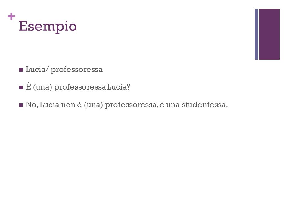 + Esempio Lucia/ professoressa È (una) professoressa Lucia.