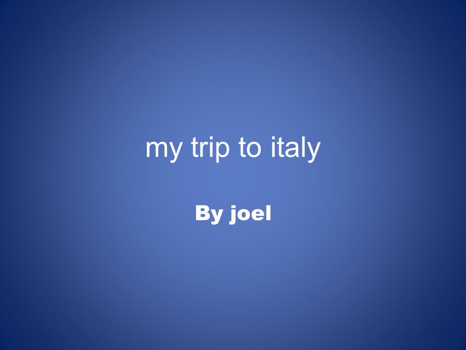 my trip to italy By joel