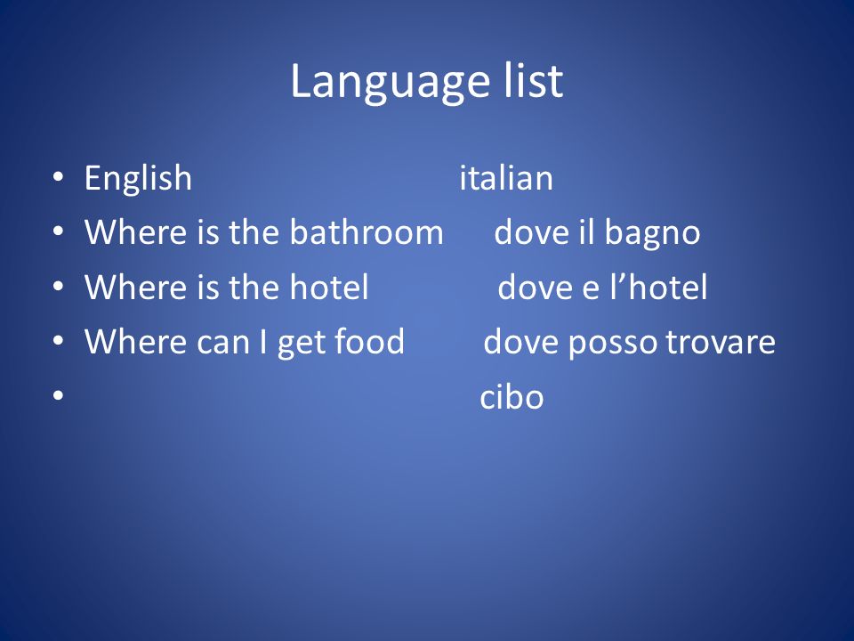 Language list English italian Where is the bathroom dove il bagno Where is the hotel dove e lhotel Where can I get food dove posso trovare cibo