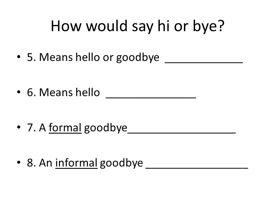 How would say hi or bye. 5. Means hello or goodbye _____________ 6.