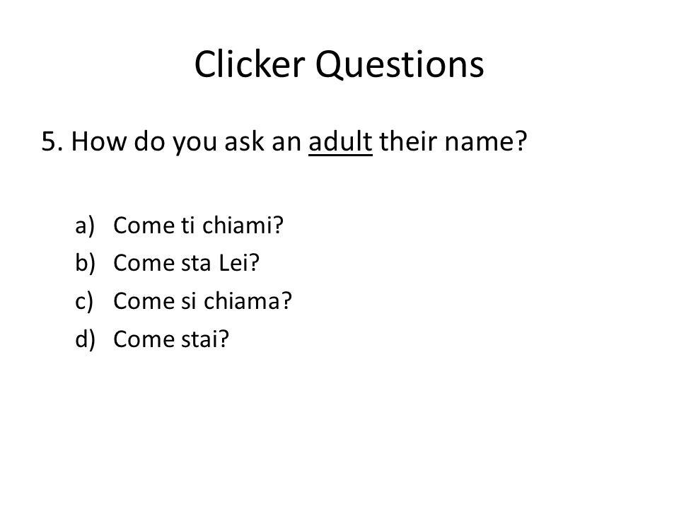 Clicker Questions 5. How do you ask an adult their name.