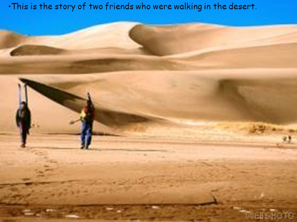 This is the story of two friends who were walking in the desert.