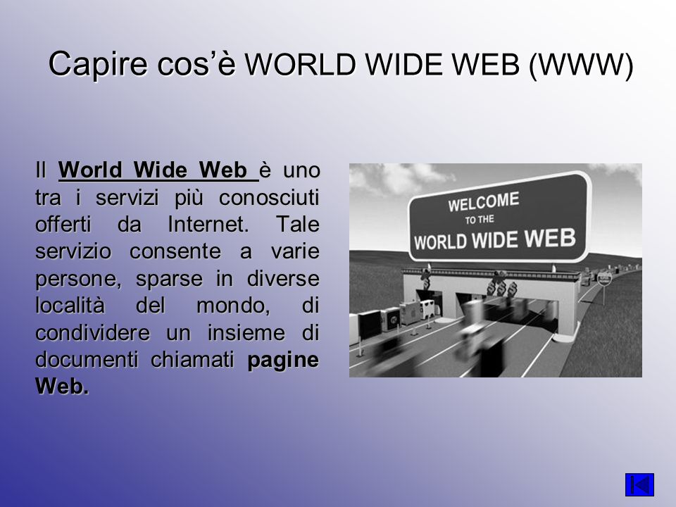 Capire cosè WORLD WIDE WEB (WWW) Il World Wide Web è uno tra i servizi più conosciuti offerti da Internet.