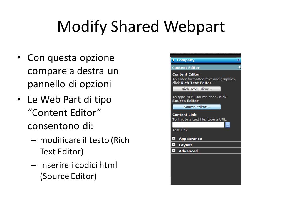 Modify Shared Webpart Con questa opzione compare a destra un pannello di opzioni Le Web Part di tipo Content Editor consentono di: – modificare il testo (Rich Text Editor) – Inserire i codici html (Source Editor)