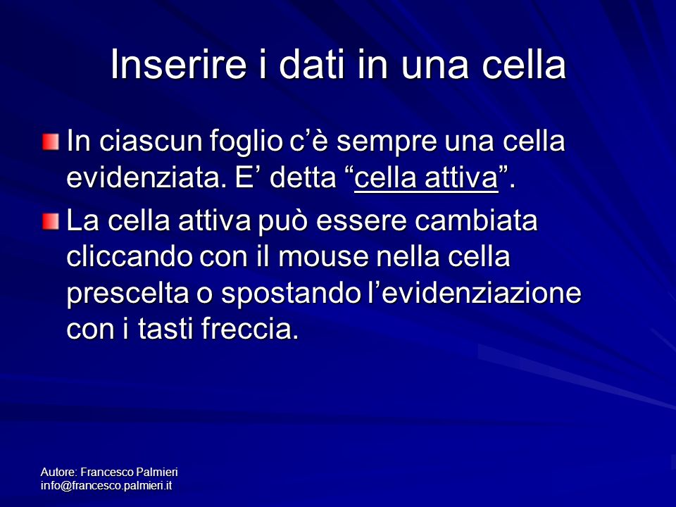 Autore: Francesco Palmieri Inserire i dati in una cella In ciascun foglio cè sempre una cella evidenziata.