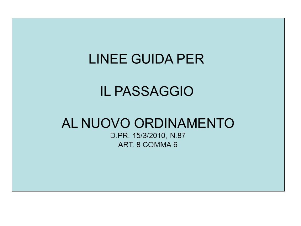 LINEE GUIDA PER IL PASSAGGIO AL NUOVO ORDINAMENTO D.PR. 15/3/2010, N.87 ART. 8 COMMA 6
