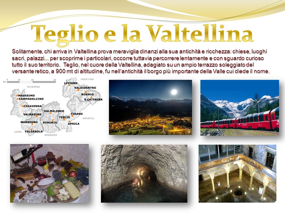 Solitamente, chi arriva in Valtellina prova meraviglia dinanzi alla sua antichità e ricchezza: chiese, luoghi sacri, palazzi...
