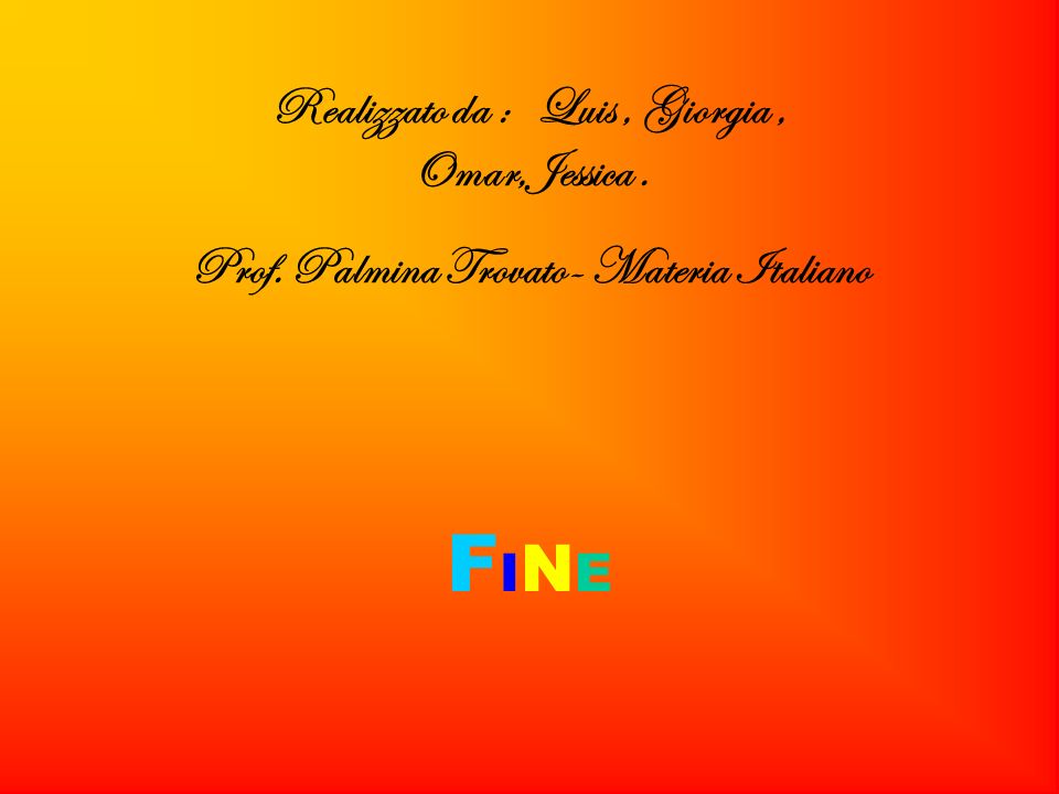 Realizzato da : Luis, Giorgia, Omar,Jessica. Prof. Palmina Trovato- Materia Italiano FINEFINE