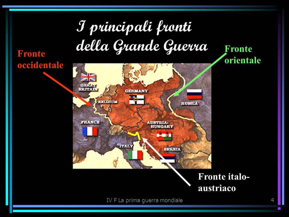 IV F La prima guerra mondiale4 I principali fronti della Grande Guerra Fronte occidentale Fronte orientale Fronte italo- austriaco