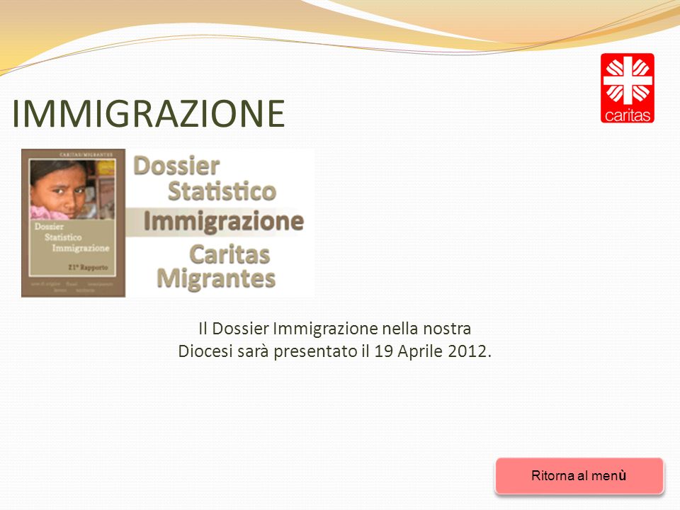 IMMIGRAZIONE Ritorna al menù Ritorna al menù Il Dossier Immigrazione nella nostra Diocesi sarà presentato il 19 Aprile 2012.