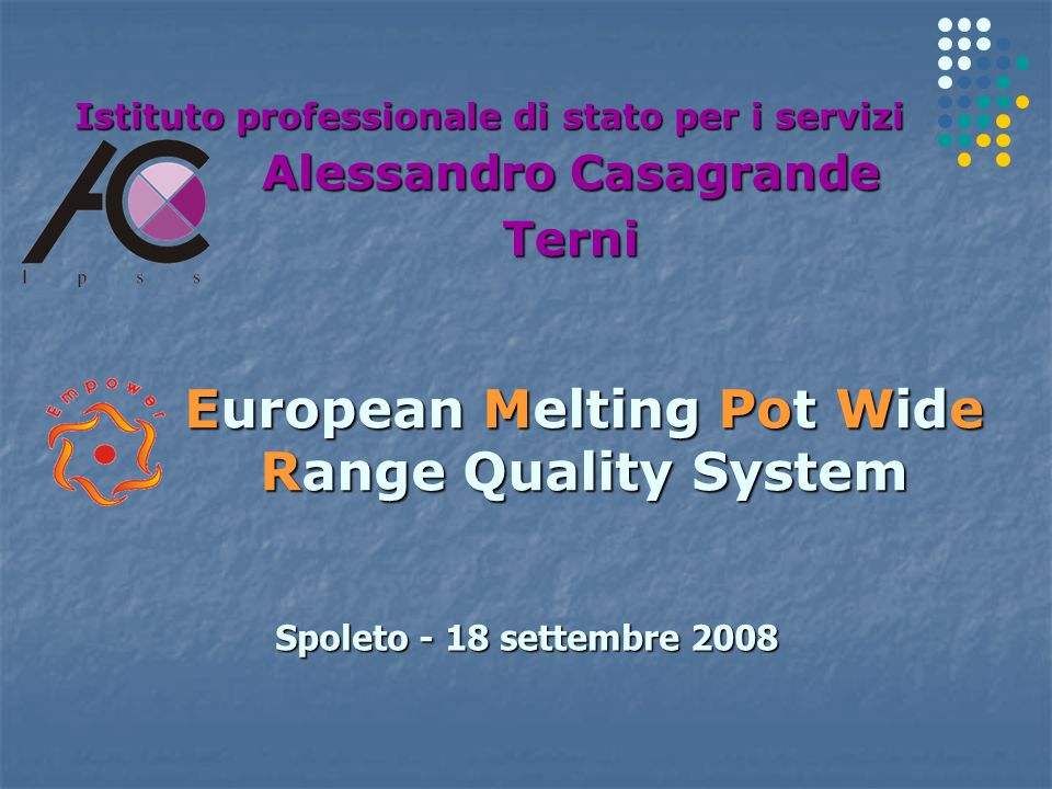 European Melting Pot Wide Range Quality System Istituto professionale di stato per i servizi Alessandro Casagrande Terni Spoleto - 18 settembre 2008