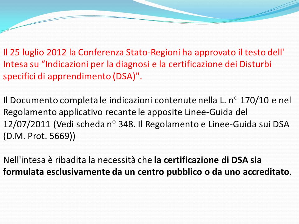 Il 25 luglio 2012 la Conferenza Stato-Regioni ha approvato il testo dell Intesa su Indicazioni per la diagnosi e la certificazione dei Disturbi specifici di apprendimento (DSA) .