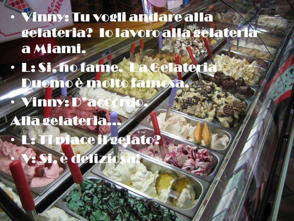 Vinny: Tu vogli andare alla gelateria. Io lavoro alla gelateria a Miami.