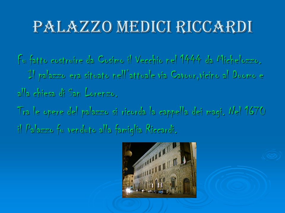 Palazzo medici riccardi Fu fatto costruire da Cosimo il Vecchio nel 1444 da Michelozzo.
