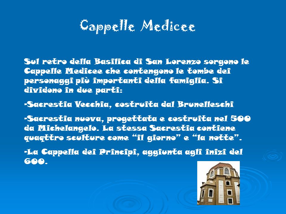 Cappelle Medicee Sul retro della Basilica di San Lorenzo sorgono le Cappelle Medicee che contengono le tombe dei personaggi più importanti della famiglia.