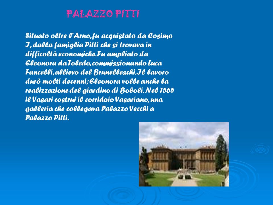 PALAZZO PITTI Situato oltre lArno, fu acquistato da Cosimo I, dalla famiglia Pitti che si trovava in difficoltà economiche.