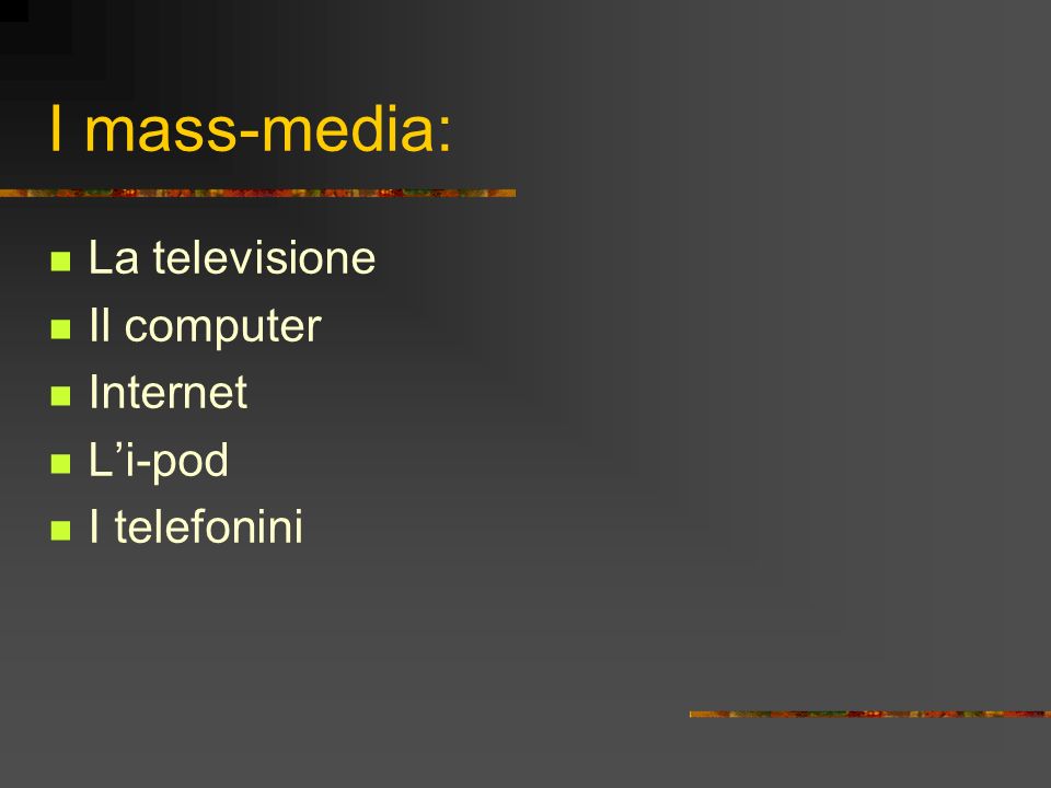 I mass-media: La televisione Il computer Internet Li-pod I telefonini