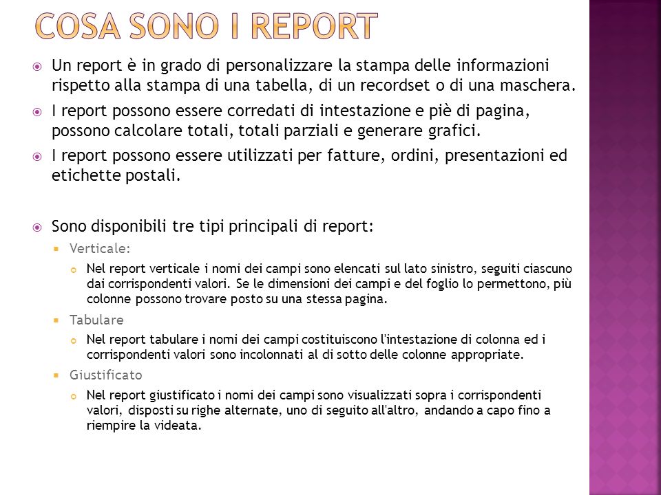 Un report è in grado di personalizzare la stampa delle informazioni rispetto alla stampa di una tabella, di un recordset o di una maschera.
