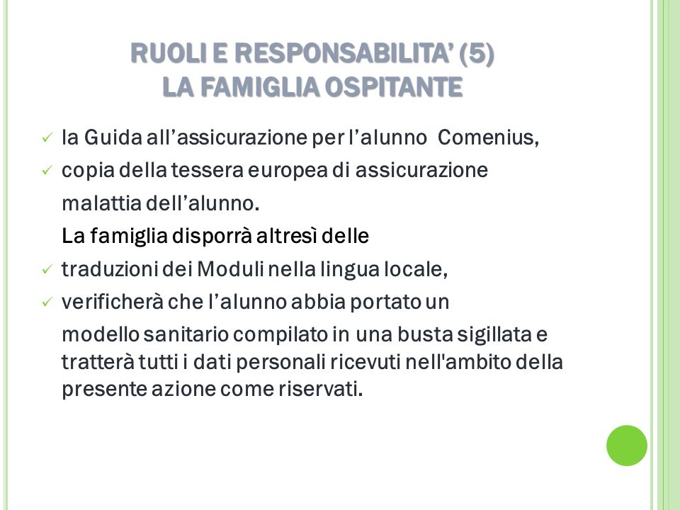 RUOLI E RESPONSABILITA (5) LA FAMIGLIA OSPITANTE la Guida allassicurazione per lalunno Comenius, copia della tessera europea di assicurazione malattia dellalunno.