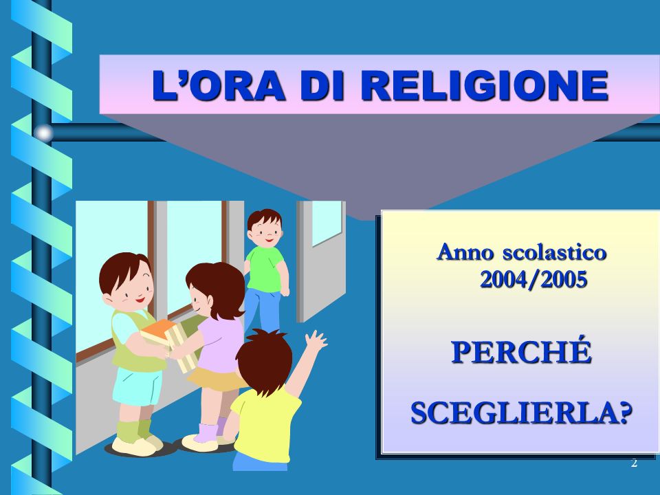 2 LORA DI RELIGIONE Anno scolastico 2004/2005 PERCHÉ SCEGLIERLA.