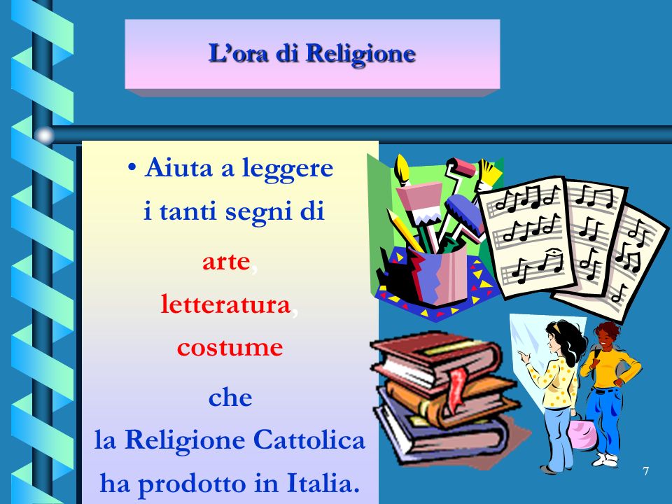 7 Aiuta a leggere i tanti segni di arte, letteratura, costume che la Religione Cattolica ha prodotto in Italia.