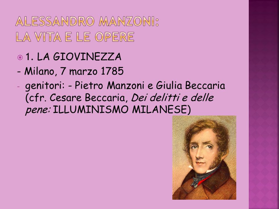  1. LA GIOVINEZZA - Milano, 7 marzo genitori: - Pietro Manzoni e Giulia Beccaria (cfr.