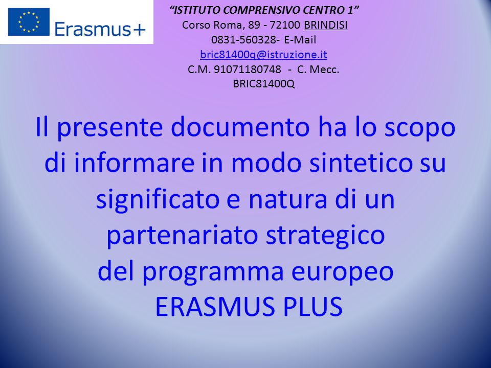 Il presente documento ha lo scopo di informare in modo sintetico su significato e natura di un partenariato strategico del programma europeo ERASMUS PLUS ISTITUTO COMPRENSIVO CENTRO 1 Corso Roma, BRINDISI C.M.