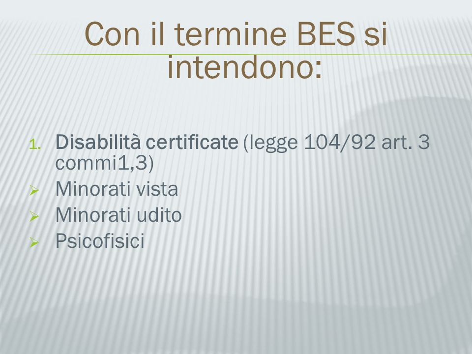 Con il termine BES si intendono: 1. Disabilità certificate (legge 104/92 art.