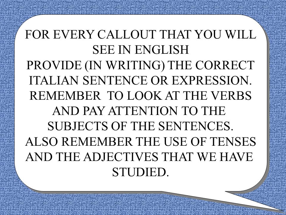 FOR EVERY CALLOUT THAT YOU WILL SEE IN ENGLISH PROVIDE (IN WRITING) THE CORRECT ITALIAN SENTENCE OR EXPRESSION.
