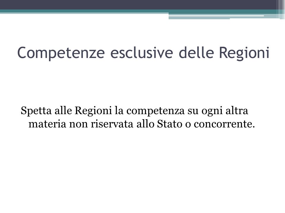 Competenze esclusive delle Regioni Spetta alle Regioni la competenza su ogni altra materia non riservata allo Stato o concorrente.