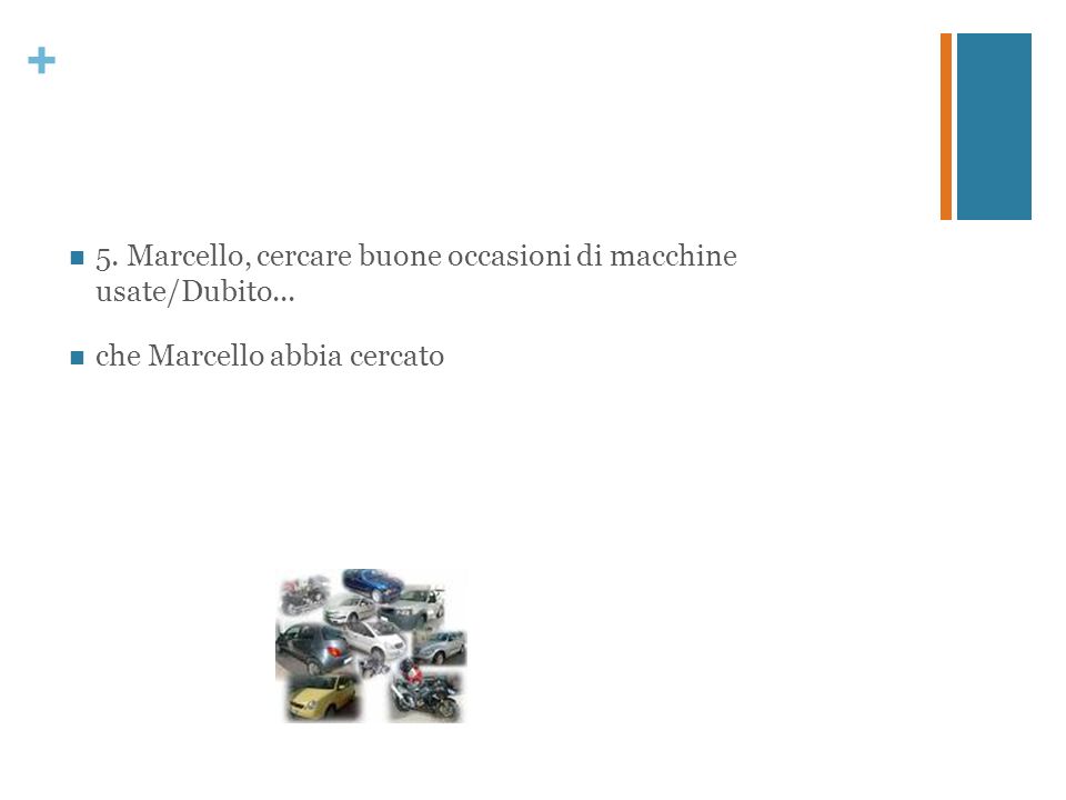 + 5. Marcello, cercare buone occasioni di macchine usate/Dubito... che Marcello abbia cercato