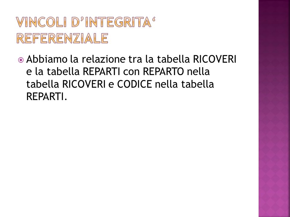 Abbiamo la relazione tra la tabella RICOVERI e la tabella REPARTI con REPARTO nella tabella RICOVERI e CODICE nella tabella REPARTI.